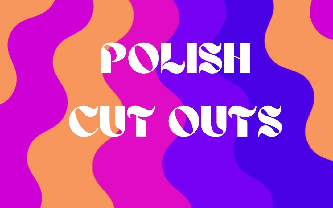POLISH CUT OUTS