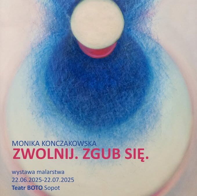 ZWOLNIJ. ZGUB SIĘ. Wystawa Moniki Konczakowskiej w BOTO