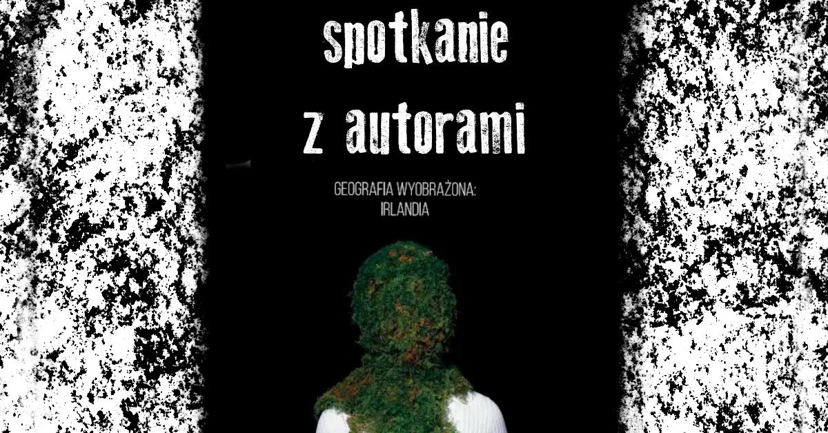 Geografia wyobrażona: Irlandia – spotkanie z autorami
